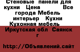 Стеновые  панели для кухни › Цена ­ 1 400 - Все города Мебель, интерьер » Кухни. Кухонная мебель   . Иркутская обл.,Саянск г.